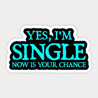 Yes, I'm Single. Now is Your Chance Sticker